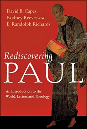 Rediscovering Paul: An Introduction to His World, Letters and Theology by David B. Capes
