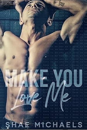 Make You Love Me by Shae Michaels