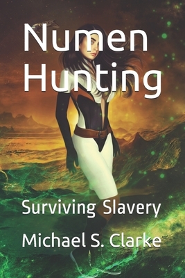 Numen Hunting: Surviving Slavery by Michael S. Clarke