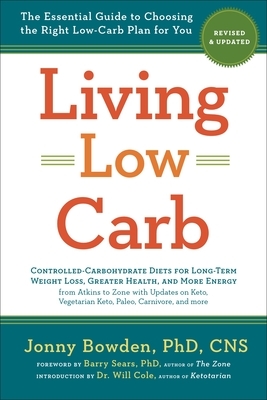 Living Low Carb: Revised & Updated Edition: The Essential Guide to Choosing the Right Low-Carb Plan for You by Jonny Bowden, Will Cole, Barry Sears