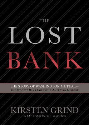 The Lost Bank: The Story of Washington Mutual--The Biggest Bank Failure in American History by Kirsten Grind