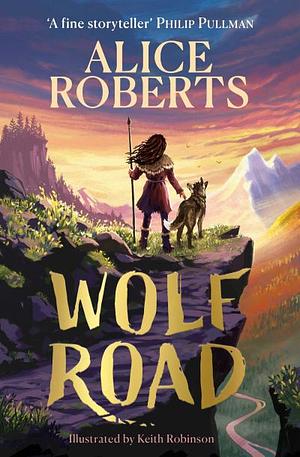 Wolf Road: The Times Children's Book of the Week by Alice Roberts