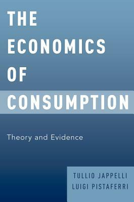 The Economics of Consumption: Theory and Evidence by Tullio Jappelli, Luigi Pistaferri