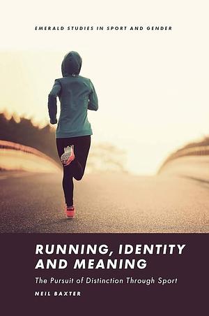 Running, Identity and Meaning: The Pursuit of Distinction Through Sport by Neil Baxter, Helen Jefferson Lenskyj