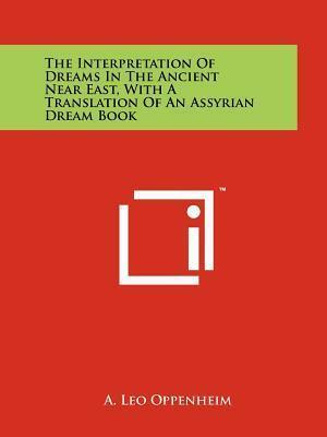 The Interpretation Of Dreams In The Ancient Near East, With A Translation Of An Assyrian Dream Book by A. Leo Oppenheim