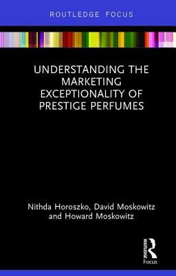 Understanding the Marketing Exceptionality of Prestige Perfumes by Nithda Horoszko, David Moskowitz, Howard Moskowitz