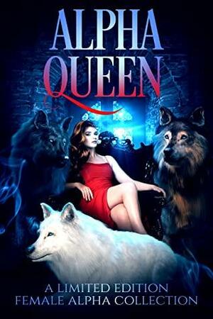 Alpha Queen by Zari Hunt, Ashlee Sinn, Lore Nicole, Lindsay Evans, Zelda Knight, Diane Riggins, Naomi Panthera, D.C. Gambel, Toasha Jiordano, DJ Shaw, S.K. Gregory, Elvira Bathory