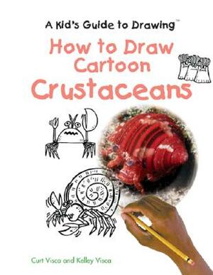 How to Draw Cartoon Crustaceans by Brad Burnham, Kelly Visca, Curt Visca