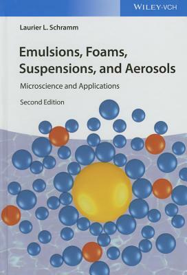 Emulsions, Foams, Suspensions, and Aerosols: Microscience and Applications by Laurier L. Schramm