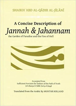 A Concise Description of Jannah & Jahannam: the Garden of Paradise and the Fire of Hell by عبد القادر الجيلاني, ʿAbd Al-Qadir al-Jilani