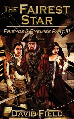 The Fairest Star: Friends and Enemies Part III by David Field