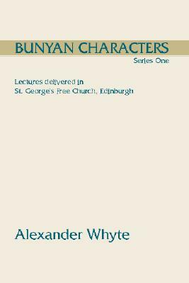 Bunyan Characters, Series One: Lectures Delivered in St. George's Free Church, Edinburgh by Alexander Whyte