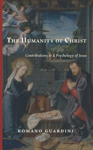 The Humanity of Christ: Contributions to a Psychology of Jesus by Romano Guardini