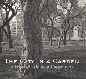 The City in a Garden: A History of Chicago's Parks, Second Edition by Julia S. Bachrach