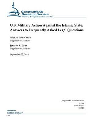 U.S. Military Action Against the Islamic State: Answers to Frequently Asked Legal Questions by Congressional Research Service