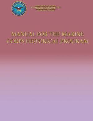 Manual for the Marine Corps Historical Program by Department Of the Navy