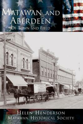 Matawan and Aberdeen: Of Town and Field by Matawan Historical Society, Helen Henderson