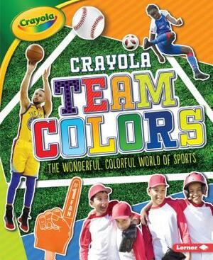 Crayola (R) Team Colors: The Wonderful, Colorful World of Sports by Jon M. Fishman