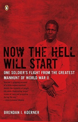 Now the Hell Will Start: One Soldier's Flight from the Greatest Manhunt of World Warii by Brendan I. Koerner