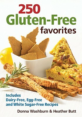 250 Gluten-Free Favorites: Includes Dairy-Free, Egg-Free and White Sugar-Free Recipes by Heather Butt, Donna Washburn