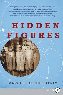 Hidden Figures: The American Dream and the Untold Story of the Black Women Mathematicians Who Helped Win the Space Race by Margot Lee Shetterly