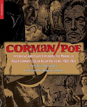 Corman- Poe: Interviews and Essays Exploring the Making of Roger Corman's Edgar Allan Poe Films, 1960-1964 by Chris Alexander