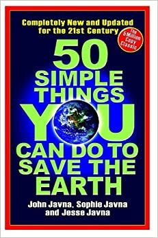 50 Simple Things You Can Do to Save the Earth: Completely New and Updated for the 21st Century by Sophie Javna, John Javna, Earth Works Group, Jesse Javna