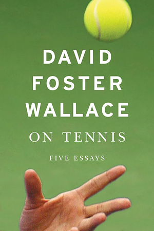 On Tennis: Five Essays by David Foster Wallace