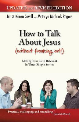 How to Talk About Jesus (Without Freaking Out) by Karen Covell, Jim Covell, Victorya Michaels Rogers