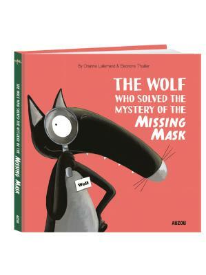 The Wolf Who Solved the Mystery of the Missing Mask by Orianne Lallemand