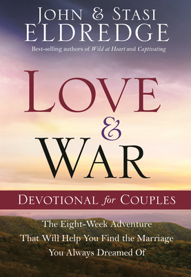 Love and War Devotional for Couples: The Eight-Week Adventure That Will Help You Find the Marriage You Always Dreamed of by John Eldredge, Stasi Eldredge