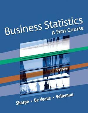 Business Statistics: A First Course by Richard De Veaux, Norean Sharpe, Paul Velleman