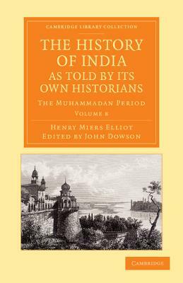 The History of India, as Told by Its Own Historians - Volume 8 by Henry Miers Elliot