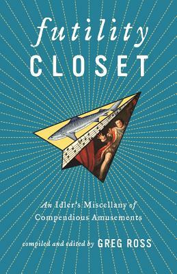 Futility Closet: An Idler's Miscellany of Compendious Amusements by Greg Ross
