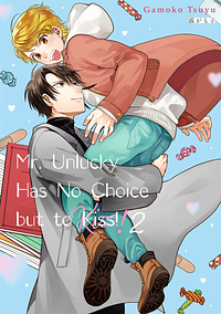 Mr. Unlucky Has No Choice but to Kiss! Vol. 2 by Gamoko Tsuyu