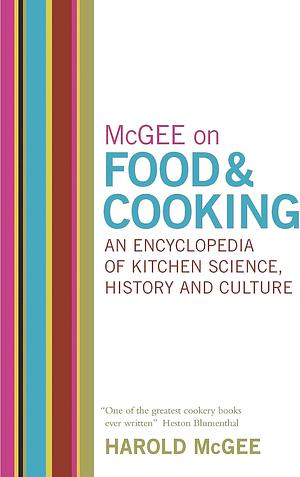 McGee on Food and Cooking: An Encyclopedia of Kitchen Science, History and Culture by Harold McGee