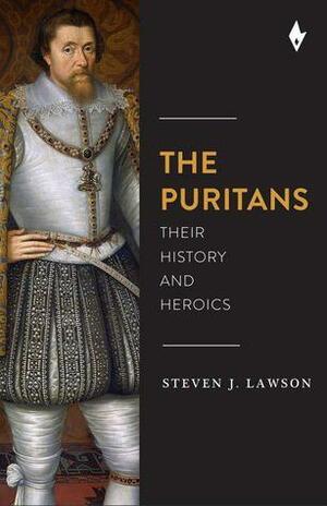 The Puritans: Their History and Heroics by Steven J. Lawson