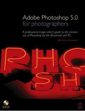 Adobe Photoshop 5. 0 For Photographers: An Illustrated Guide To Image Editing And Manipulation In Photoshop by Martin Evening