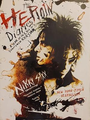 The Heroin Diaries: A Year in the Life of a Shattered Rock Star by Nikki Sixx