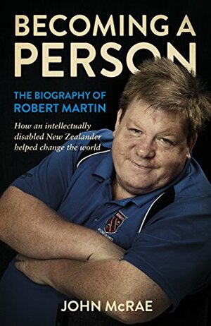 Becoming A Person: The Biography of Robert Martin by John McRae