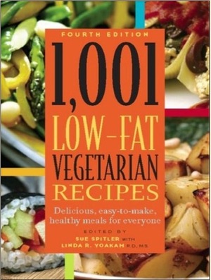 1,001 Low-Fat Vegetarian Recipes: Delicious, Easy-to-Make, Healthy Meals for Everyone by Sue Spitler, Linda R. Yoakam