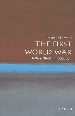 The First World War: A Very Short Introduction by Michael Eliot Howard