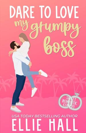 Dare to Love My Grumpy Boss by Ellie Hall