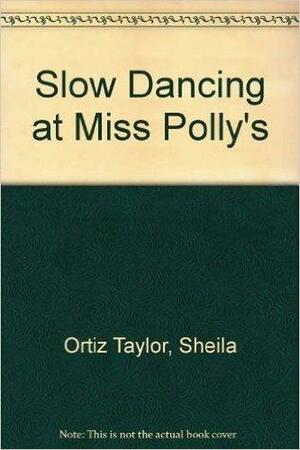 Slow Dancing at Miss Polly's by Sheila Ortiz Taylor
