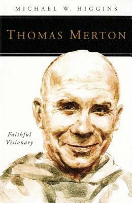 Thomas Merton: Faithful Visionary by Michael W. Higgins