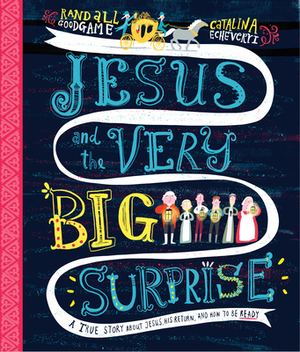 Jesus and the Very Big Surprise: A True Story about Jesus, His Return, and How to Be Ready by Randall Goodgame