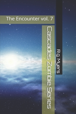 Cascades Zombie Series: The Encounter vol. 7 by R. G. Myers