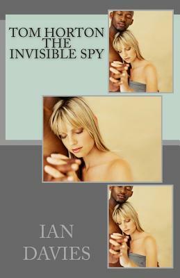 Tom Horton - The Invisible Spy by Ian Davies
