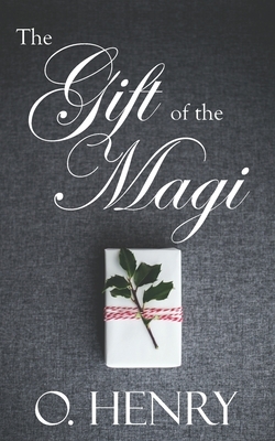 The Gift of the Magi: The Original 1905 Christmas Short Story of Love and Giving by O. Henry