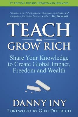 Teach and Grow Rich: Share Your Knowledge to Create Global Impact, Freedom and Wealth by Danny Iny